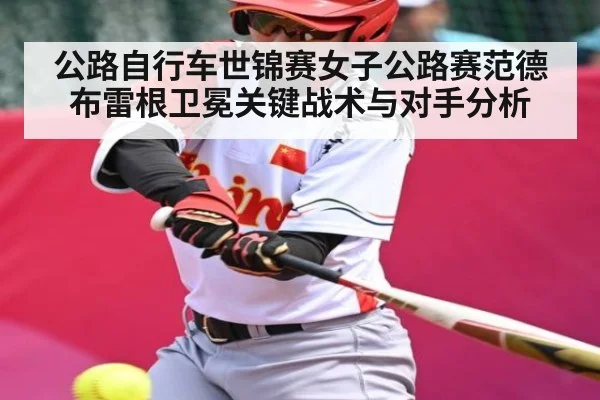 公路自行车世锦赛女子公路赛范德布雷根卫冕关键战术与对手分析 - kaiyun
