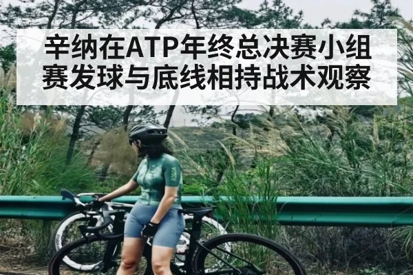 辛纳在ATP年终总决赛小组赛发球与底线相持战术观察 - kaiyun